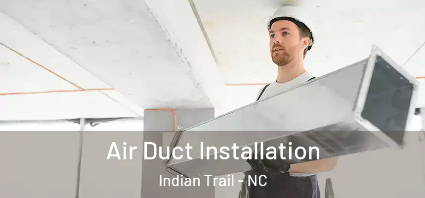  Air Duct Installation Indian Trail - NC