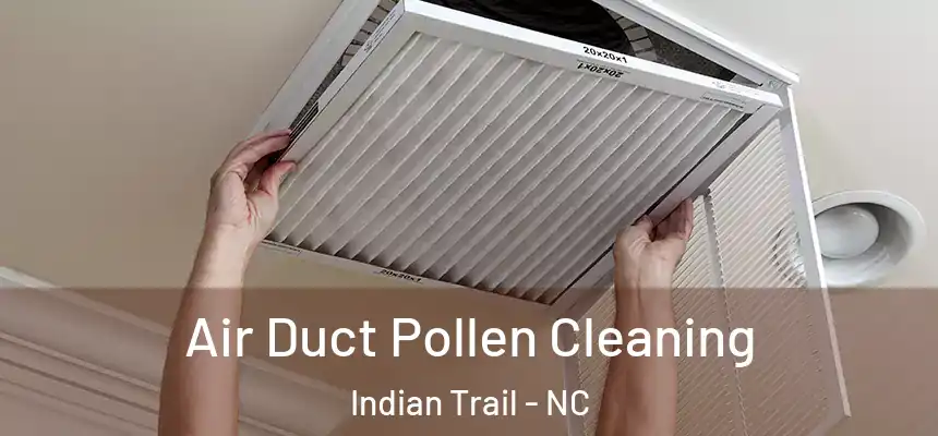 Air Duct Pollen Cleaning Indian Trail - NC