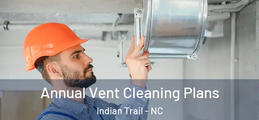 Annual Vent Cleaning Plans Indian Trail - NC