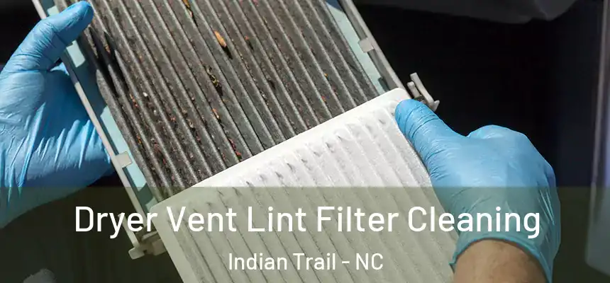 Dryer Vent Lint Filter Cleaning Indian Trail - NC