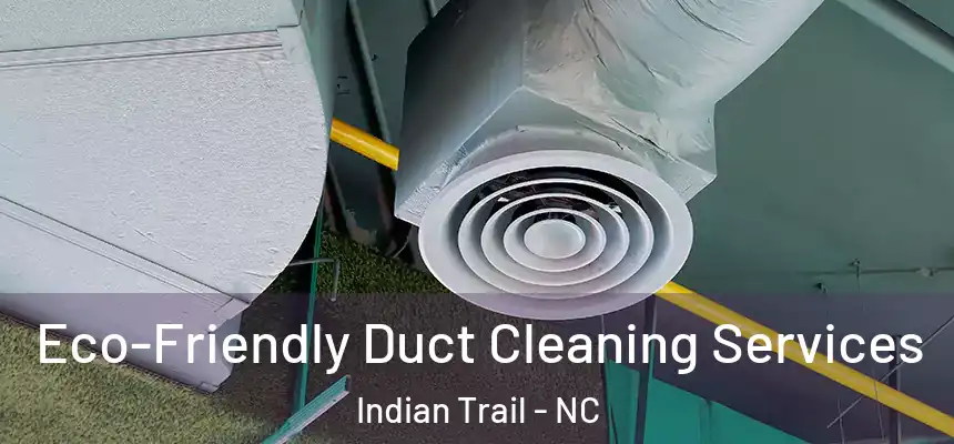Eco-Friendly Duct Cleaning Services Indian Trail - NC