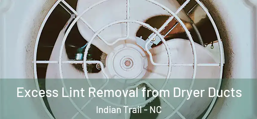 Excess Lint Removal from Dryer Ducts Indian Trail - NC