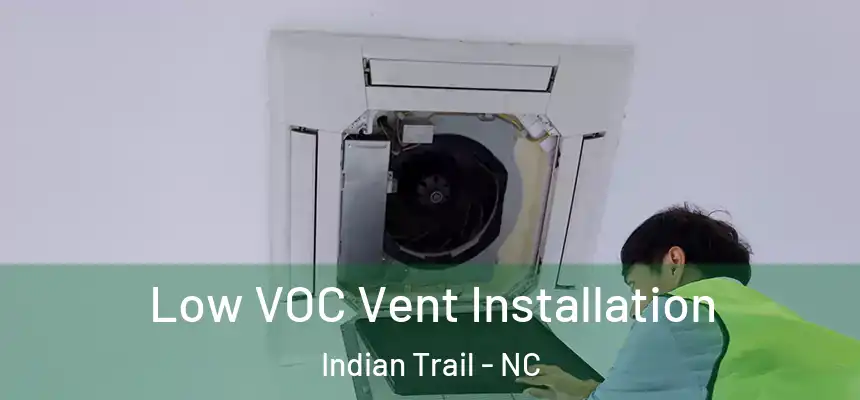  Low VOC Vent Installation Indian Trail - NC