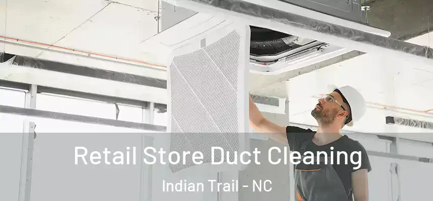 Retail Store Duct Cleaning Indian Trail - NC