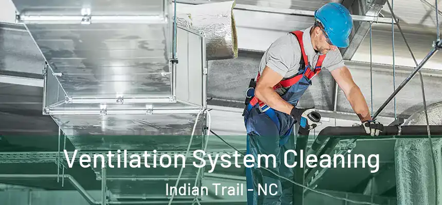 Ventilation System Cleaning Indian Trail - NC
